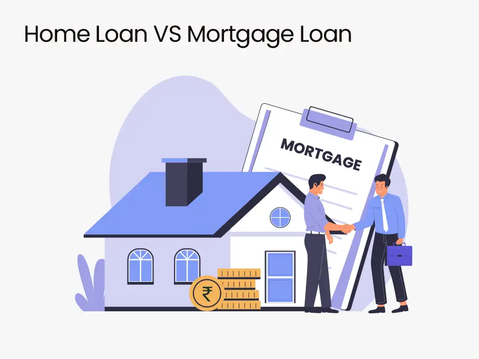 Home Loan VS Mortgage Loan: Key Differences You Should Know